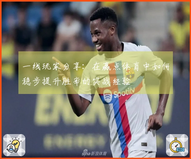 一线玩家分享：在赢点体育中如何稳步提升胜率的实战经验